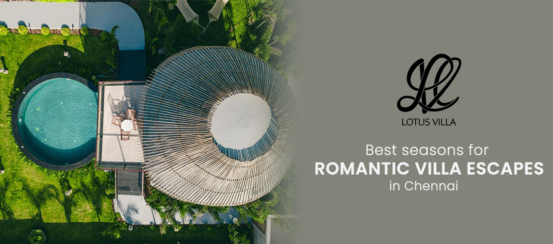 Best Seasons for Romantic Villa Escapes in Chennai