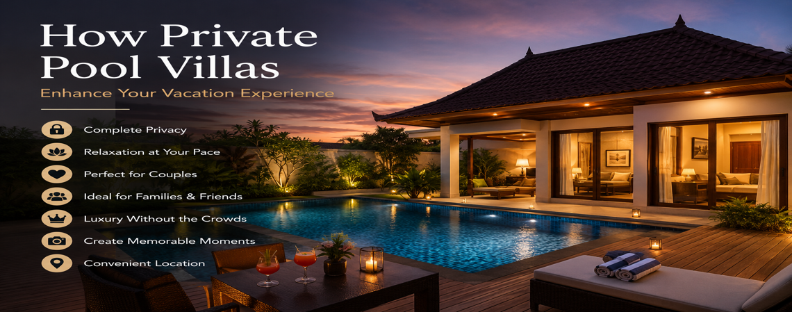 How Private Pool Villas Enhance Your Vacation Experience