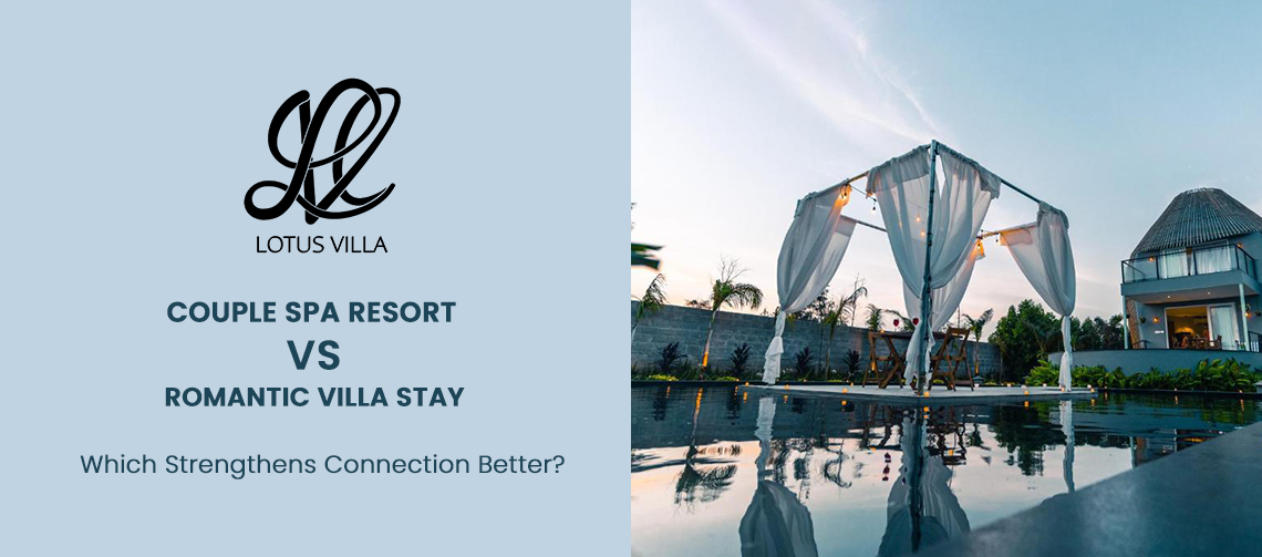 Couple Spa Resort vs Romantic Villa Stay: Which Strengthens Connection Better?