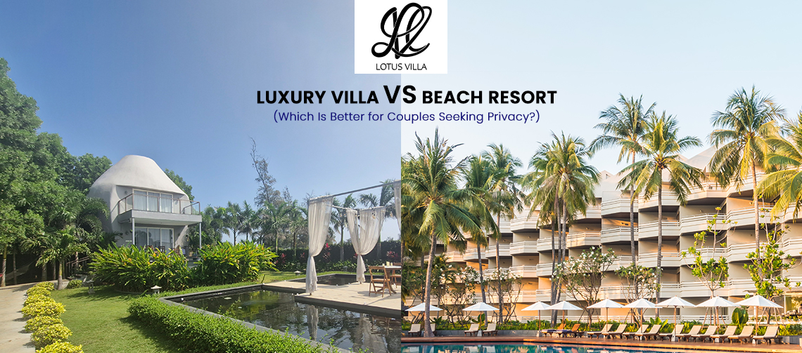 Luxury Villa vs Beach Resort: Which Is Better for Couples Seeking Privacy?